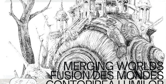 MERGING WORLDS/ FUSION DES MONDES/ CONTOPIREA LUMILOR @ Târgu Jiu