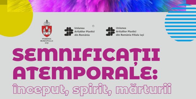 SEMNIFICAȚII ATEMPORALE: început, spirit, mărturii @ Iaşi