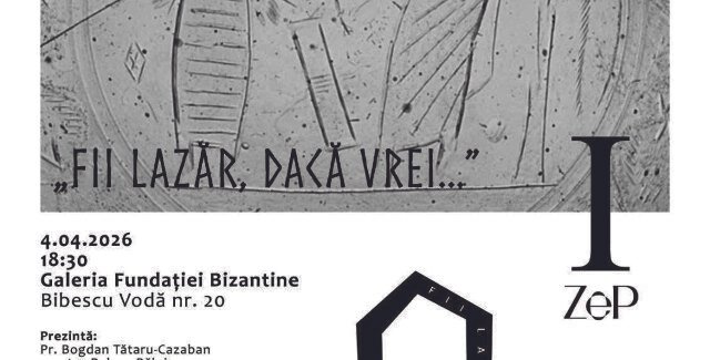 Fii Lazăr, dacă vrei… @ Galeria Fundației Bizantine, București
